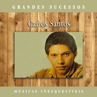 Grandes Sucessos: Músicas Inesquecíveis (Remasterizado) - Carlos Santos Grandes Sucessos: Músicas Inesquecíveis (Remasterizado) - Carlos Santos