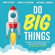 Craig W. Ross, Angela V. Paccione & Victoria L. Roberts - Do Big Things: The Simple Steps Teams Can Take to Mobilize Hearts and Minds, and Make an Epic Impact
