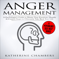 Katherine Chambers - Anger Management: A Psychologist's Guide to Master Your Emotions, Identify & Control Anger to Ultimately Take Back Your Life: Psychology Self-Help, Book 4 (Unabridged) artwork