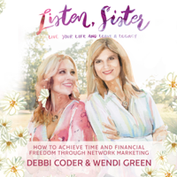 Debbi Coder & Wendi Green - Listen, Sister: Live Your Life and Leave a Legacy: How to Achieve Time and Financial Freedom through Network Marketing (Unabridged) artwork