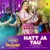 Hatt Ja Tau (From "Veerey Ki Wedding") - Single