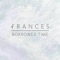 Borrowed Time - Frances lyrics