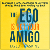 Taylor Haskins - Your Ego is Not Your Amigo: Your Quick + Dirty Cheat Sheet to Overcome the Ego That's Been Holding You Back (Unabridged) artwork