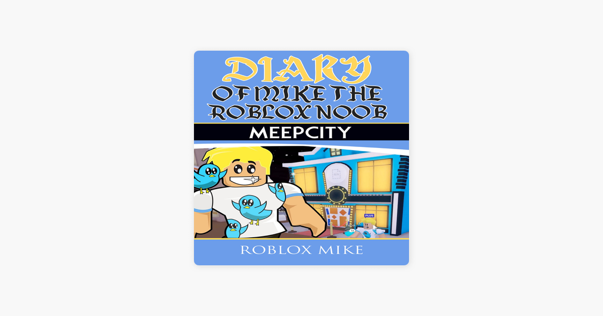 Diary Of Mike The Roblox Noob Meep City Unofficial Roblox Diary Book 3 Unabridged On Apple Books - diary of mike the roblox noob meepcity unofficial roblox diary
