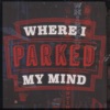 Where I Parked My Mind - Single