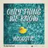 Only Thing We Know (Acoustic) - Single album lyrics, reviews, download