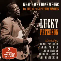 What Have I Done Wrong - The Best of the JSP Sessions - Lucky Peterson What Have I Done Wrong - The Best of the JSP Sessions - Lucky Peterson