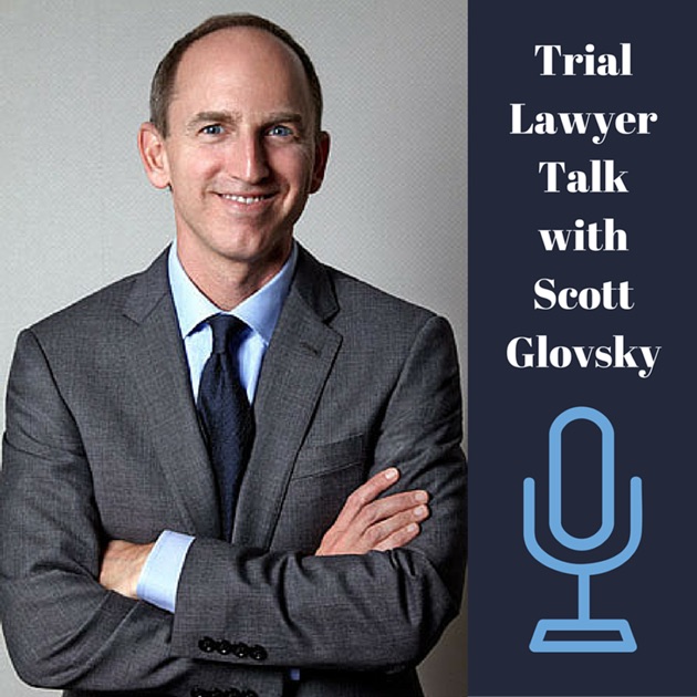 Trial Lawyer Talk by Scott Glovsky on Apple Podcasts