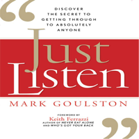 Mark Goulston - Just Listen: Discover the Secret to Getting Through to Absolutely Anyone artwork