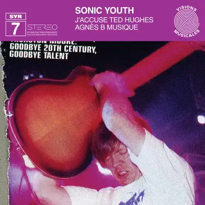 J'accuse Ted Hughes / Agnes B. Musique (Syr 7) - Sonic Youth J'accuse Ted Hughes / Agnes B. Musique (Syr 7) - Sonic Youth