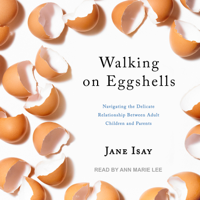 Jane Isay - Walking on Eggshells: Navigating the Delicate Relationship Between Adult Children and Parents artwork