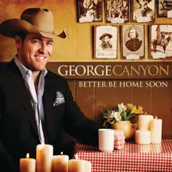 Better Be Home Soon - George Canyon