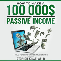 Stephen Jonathan Din - How to Make $ 100,000 in Passive Income: I Will Teach You to Be Millionaire (Unabridged) artwork