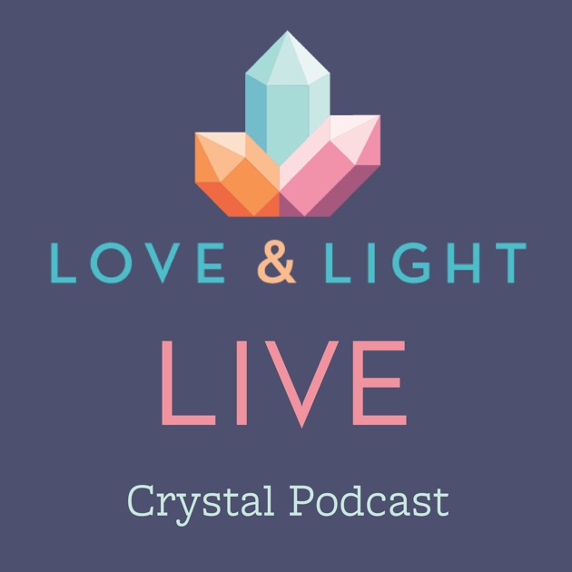 Love & Light Live Crystal Healing Podcast by Ashley Leavy on Apple Podcasts