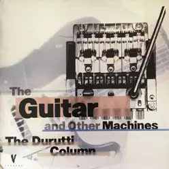 The Guitar and Other Machines - The Durutti Column