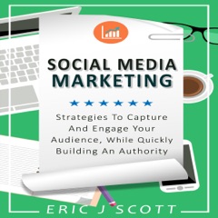 Social Media Marketing: Strategies to Capture and Engage Your Audience While Quickly Building Authority (Unabridged)