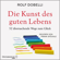 Rolf Dobelli - Die Kunst des guten Lebens: 52 überraschende Wege zum Glück