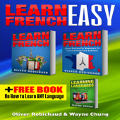 Learn French: 3-Books-in-1: A Fast and Easy Guide for Beginners to Learn Conversational French, Short Stories for Beginners, Learn Languages Bonus Book (Unabridged) - Oliver Robichaud &amp; Wayne Chung Cover Art