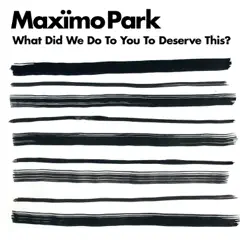 What Did We Do to You to Deserve This? - Single - Maximo Park What Did We Do to You to Deserve This? - Single - Maximo Park