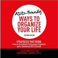 Judith Kolberg & Kathleen G. Nadeau, Ph.D. - ADD-Friendly Ways to Organize Your Life, Second Edition: Strategies that Work from an Acclaimed Professional Organizer and a Renowned ADD Clinician artwork