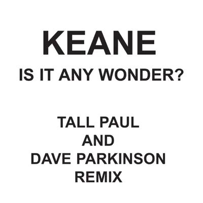 Is It Any Wonder? (Tall Paul & Dave Parkinson Edit) - Single - Keane Is It Any Wonder? (Tall Paul & Dave Parkinson Edit) - Single - Keane