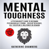 Mental Toughness: A Psychologist’s Guide to Becoming Psychologically Strong - Develop Resilience, Self-Discipline & Willpower on Demand: Psychology Self-Help, Book 13 (Unabridged) - Katherine Chambers