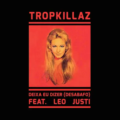 Deixa Eu Dizer (Desabafo) [feat. Leo Justi] - Single - Tropkillaz
