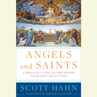 Scott Hahn - Angels and Saints: A Biblical Guide to Friendship with God's Holy Ones (Unabridged) artwork