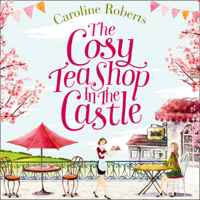 Caroline Roberts - The Cosy Teashop in the Castle (Unabridged) artwork