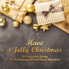 Have a Jolly Christmas - 10 Christmas Songs & 10 Relaxing Winter Piano Melodies