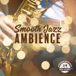 Smooth Jazz Ambience – Background Songs, Elegant Restaurant, Wine Bar, Cocktail Lounge, Waiting Room, Lift and Elevator, Instrumental Music for Relaxation by Restaurant Background Music Academy album reviews, ratings, credits