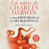 La nariz de Charles Darwin: y otras historias de la Neurociencia [The Nose of Charles Darwin and Other Stories of Neuroscience] (Unabridged) - José Ramón Alonso