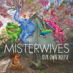 Our Own House - MisterWives Our Own House - MisterWives