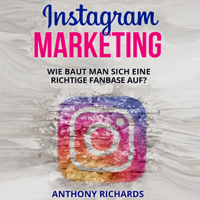 Anthony Richards - Instagram Marketing [Instagram Marketing]: Wie baut man sich eine richtige Fanbase auf und Vermarktet sich selber Social Media Werbung für Anfänger Erfolgreich auf Instagram ... (Edition Instagram) (Unabridged) artwork
