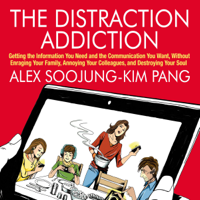 Alex Soojung-Kim Pang - The Distraction Addiction: Getting the Information You Need and the Communication You Want, Without Enraging Your Family, Annoying Your Colleagues, and Destroying Your Soul artwork