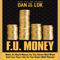 Dan Lok - F.U. Money: Make As Much Money As You Damn Well Want And Live Your LIfe As You Damn Well Please! artwork