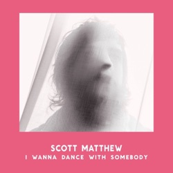 Scott Matthew - I Wanna Dance with Somebody