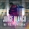 Si Te Tuviera - Jorge Blanco lyrics