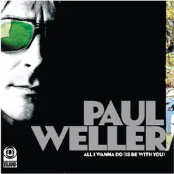 All I Wanna Do (Is Be With You) / Push It Along [Acoustic] - Single - Paul Weller