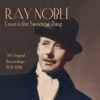 Ray Noble: Love Is the Sweetest Thing