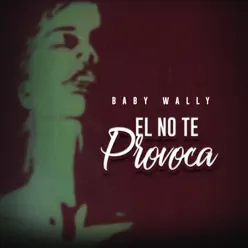 El No Te Provoca - Single - Baby Wally El No Te Provoca - Single - Baby Wally