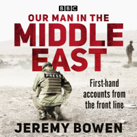 Jeremy Bowen - Our Man in the Middle East: First-hand accounts from the front line (Original Recording) artwork