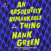 An Absolutely Remarkable Thing: A Novel (Unabridged) - Hank Green
