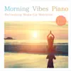 Morning Vibes Piano - Refreshing Wake-Up Melodies album lyrics, reviews, download