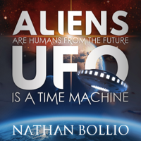 Nathan Bollio - Aliens Are Humans from the Future, UFO Is a Time Machine (Unabridged) artwork