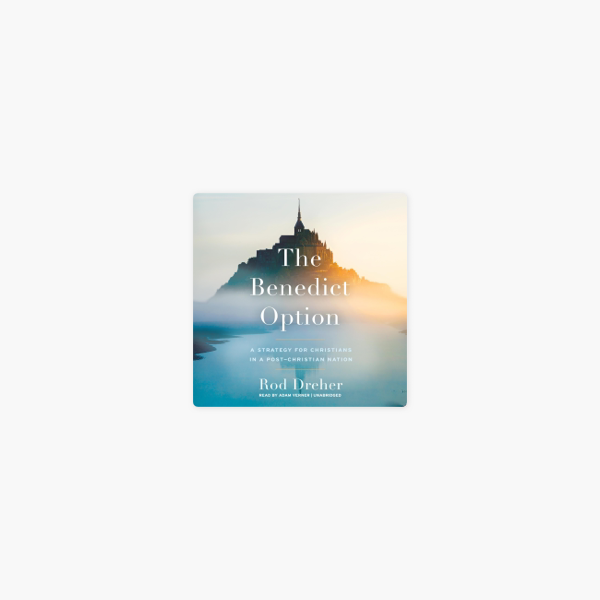 The Benedict Option A Strategy For Christians In A Post Christian Nation On Apple Books