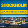 Stockholm: The Best of Stockholm for Short-Stay Travel (Unabridged) - Gary Jones