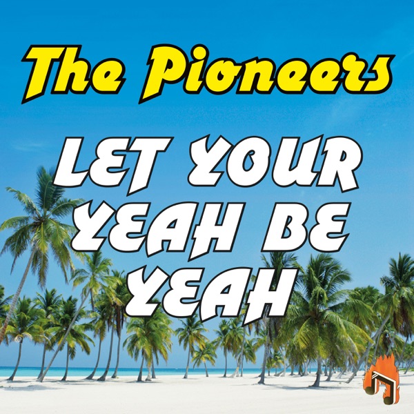 The Pioneers - Let Your Yeah Be Yeah