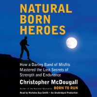 Christopher McDougall - Natural Born Heroes: How a Daring Band of Misfits Mastered the Lost Secrets of Strength and Endurance (Unabridged) artwork