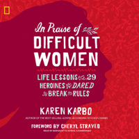 Karen Karbo & Cheryl Strayed - foreword - In Praise of Difficult Women: Life Lessons from 29 Heroines Who Dared to Break the Rules (Unabridged) artwork